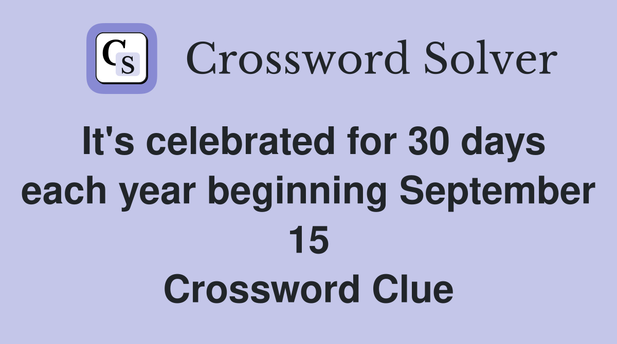 It's celebrated for 30 days each year beginning September 15 Crossword Clue