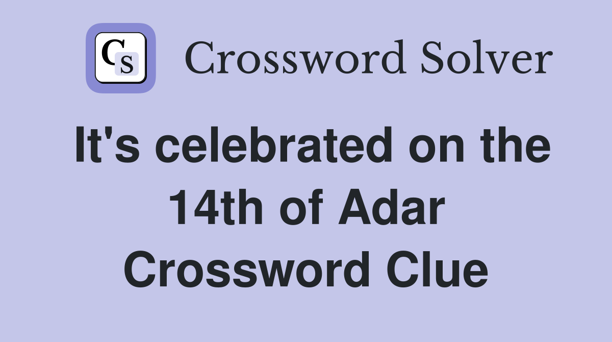 It's celebrated on the 14th of Adar Crossword Clue