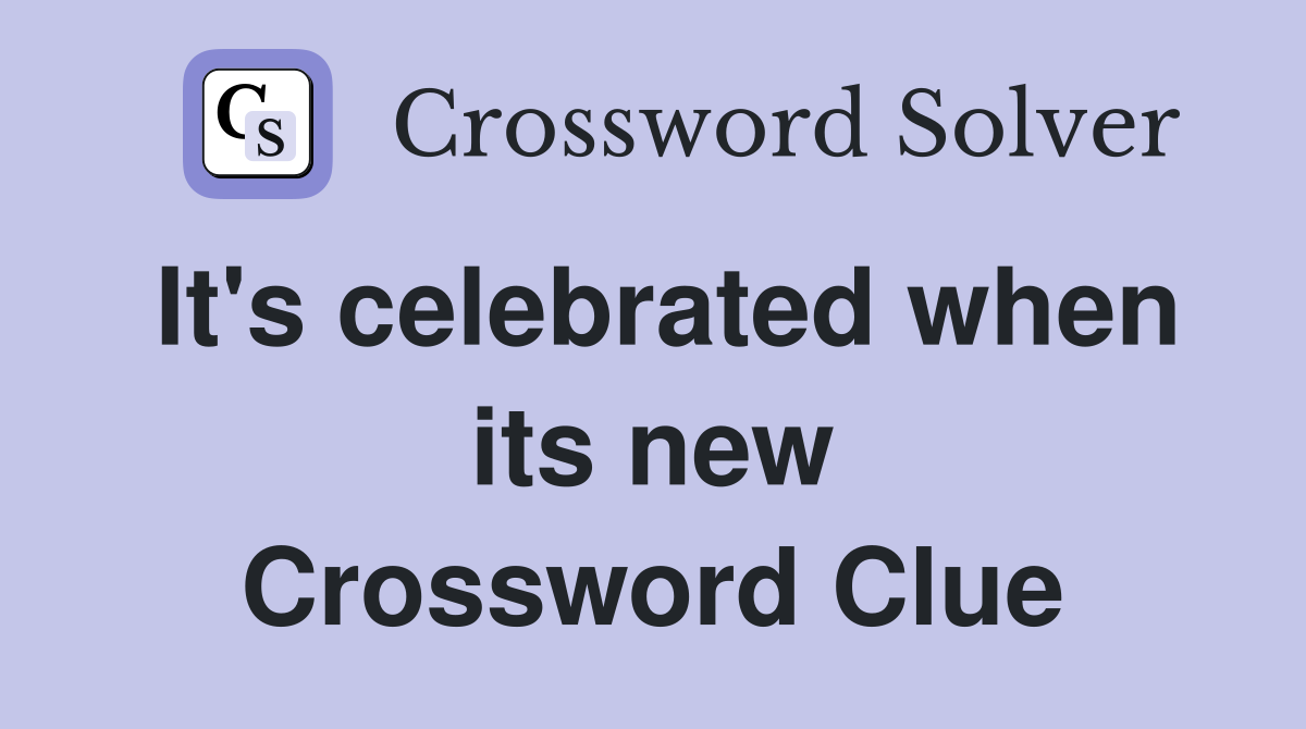 It's celebrated when its new Crossword Clue