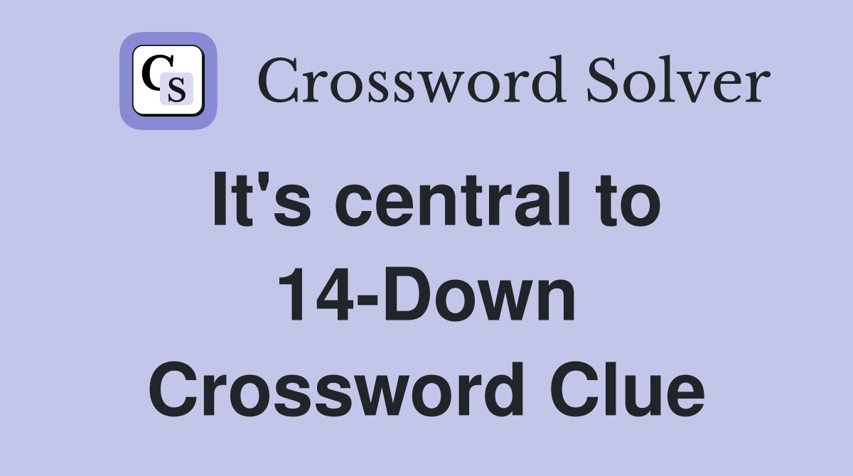 It's central to 14-Down Crossword Clue