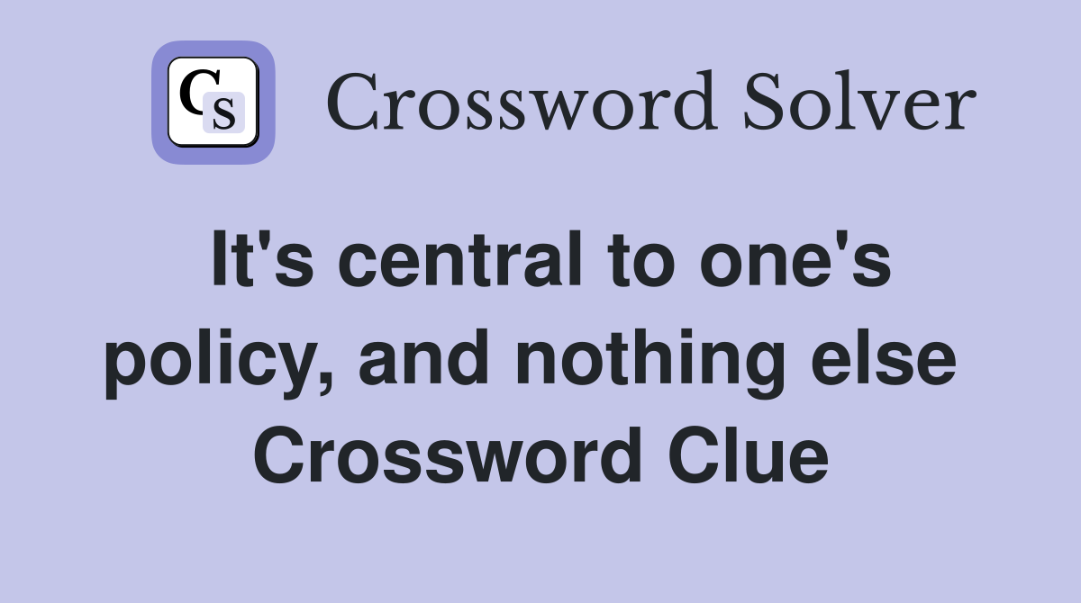 It's central to one's policy, and nothing else  Crossword Clue