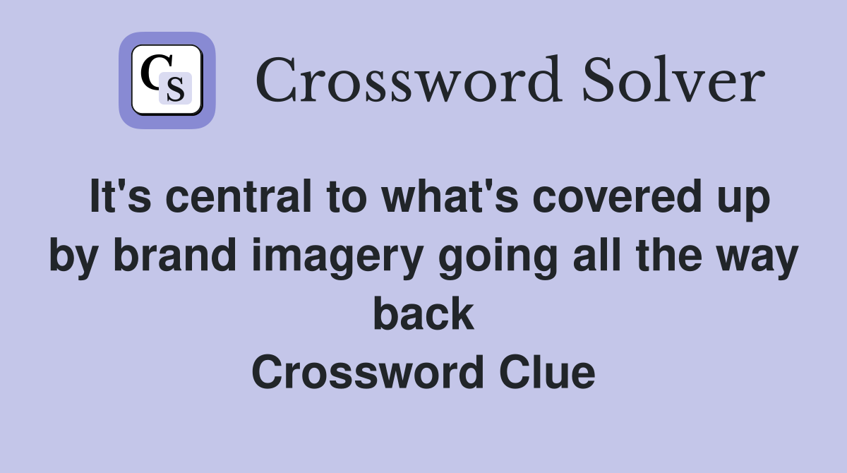 It's central to what's covered up by brand imagery going all the way back Crossword Clue
