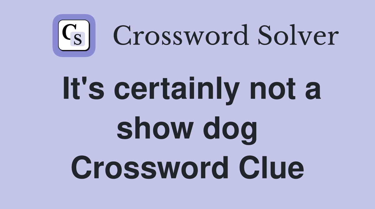 It's certainly not a show dog Crossword Clue