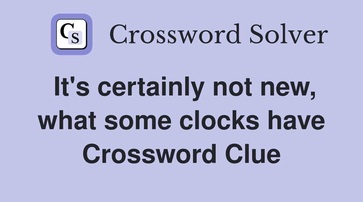 It's certainly not new, what some clocks have Crossword Clue