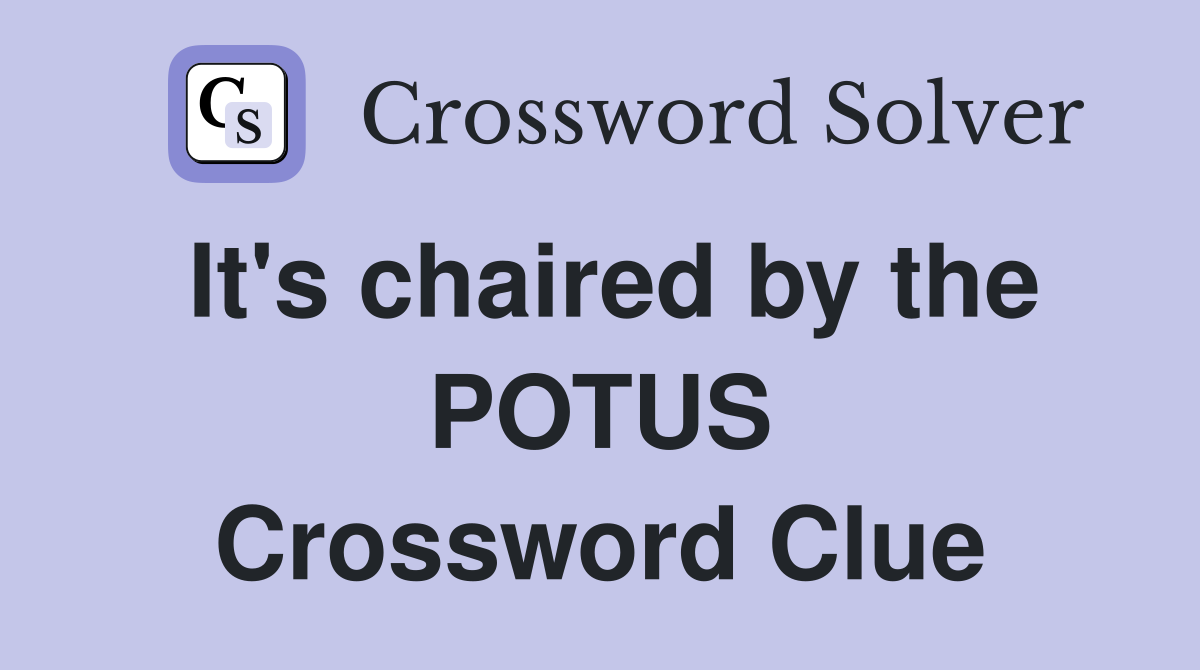 It's chaired by the POTUS Crossword Clue