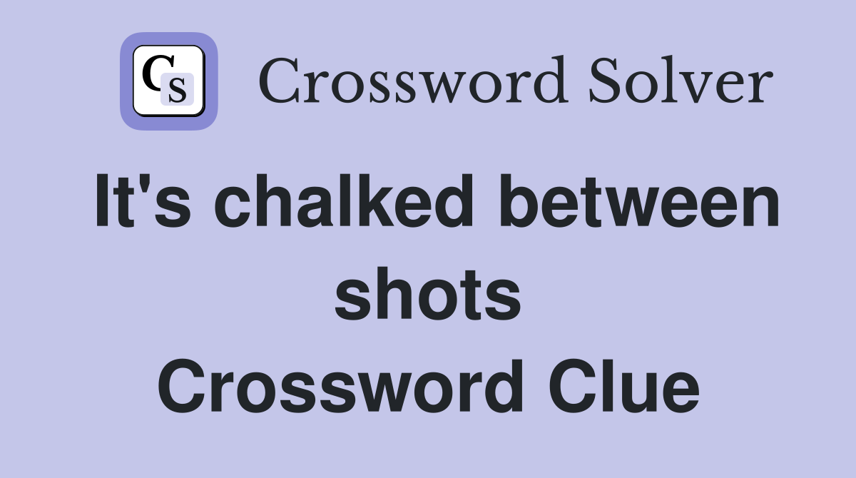 It's chalked between shots Crossword Clue