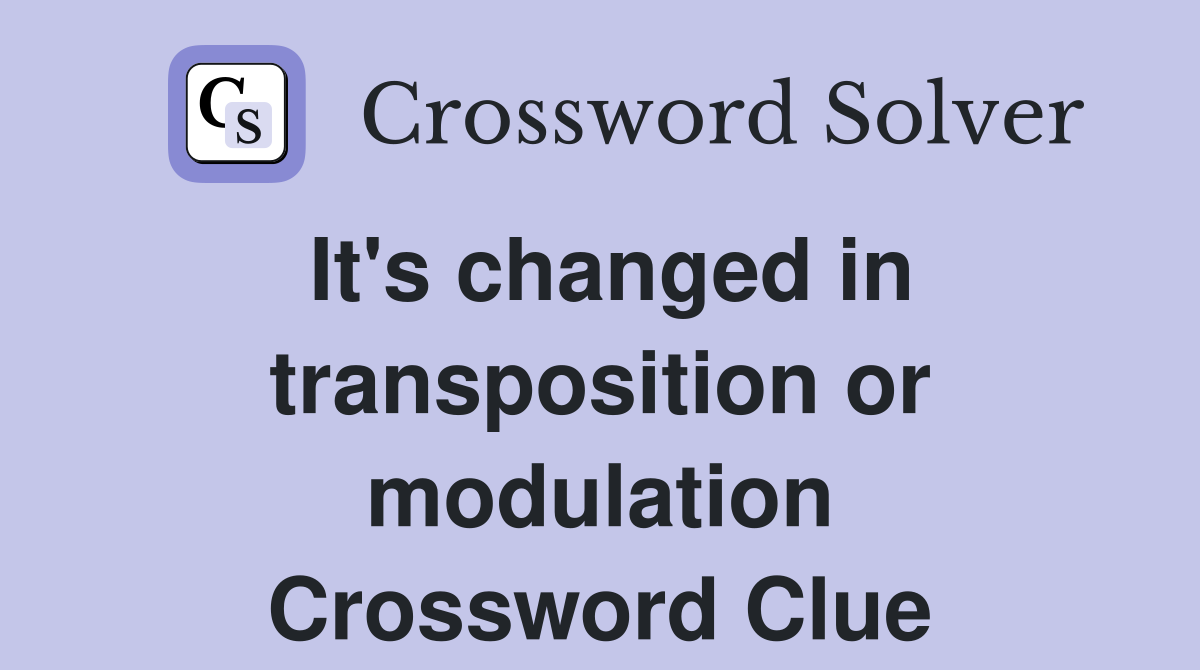 It's changed in transposition or modulation Crossword Clue