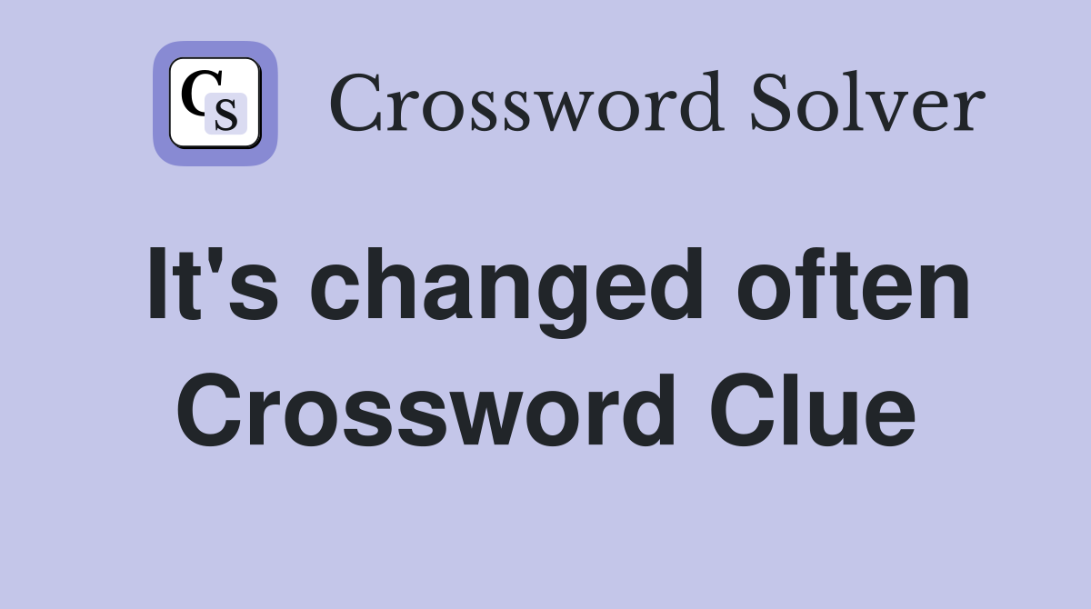 It's changed often Crossword Clue