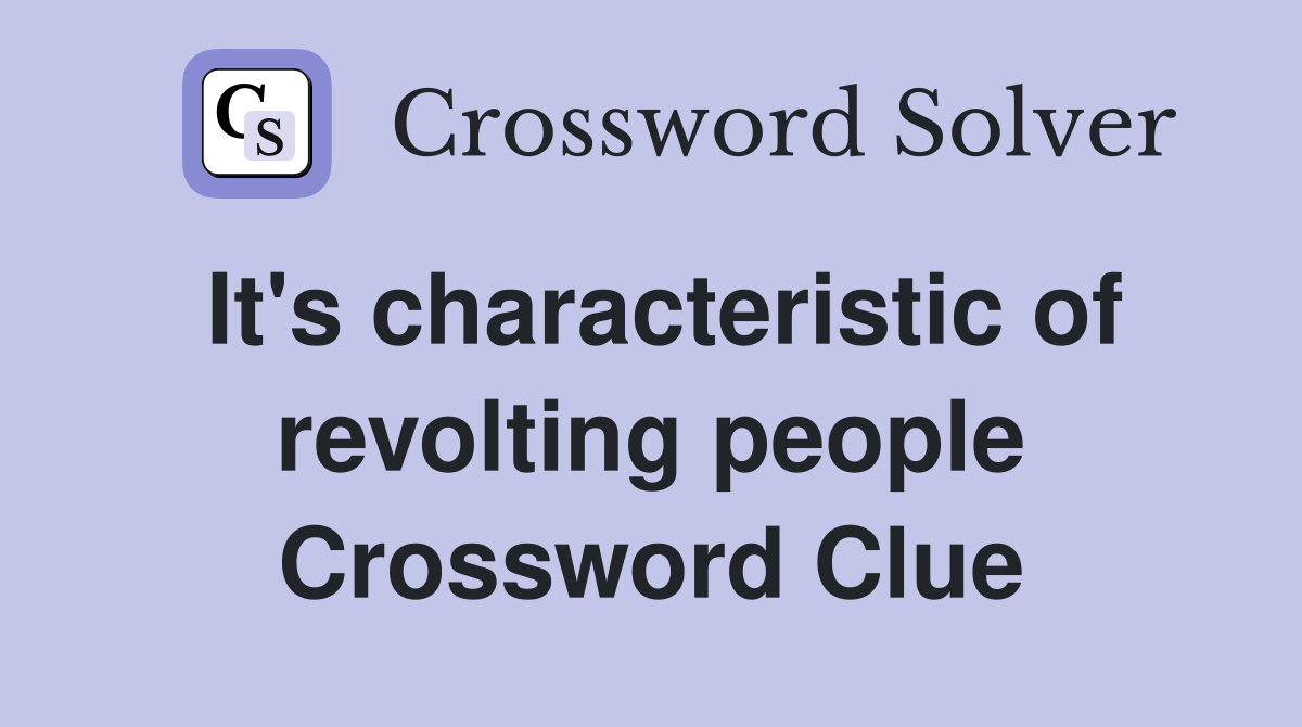 It's characteristic of revolting people Crossword Clue