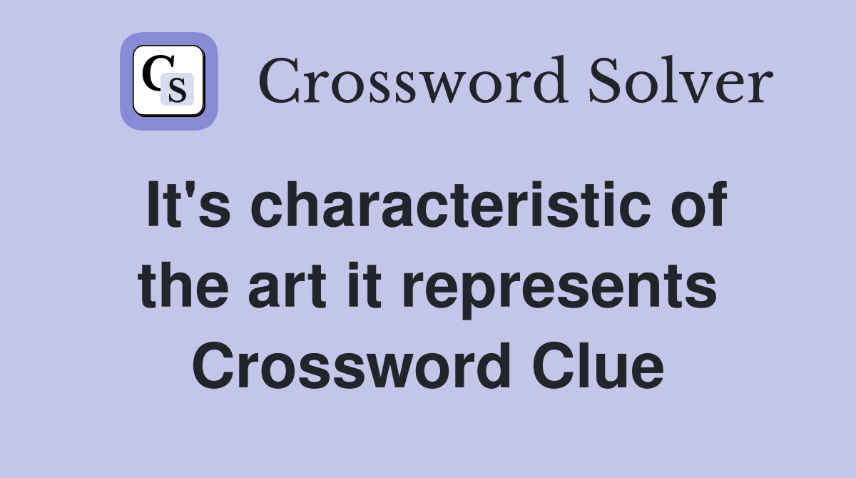 It's characteristic of the art it represents Crossword Clue