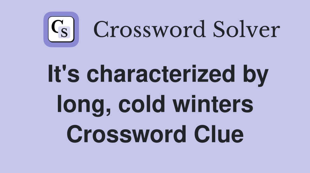It's characterized by long, cold winters Crossword Clue