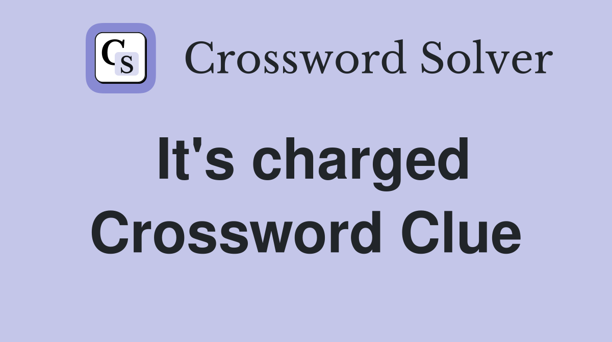 It's charged Crossword Clue