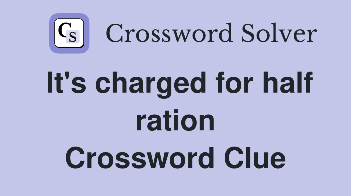 It's charged for half ration Crossword Clue