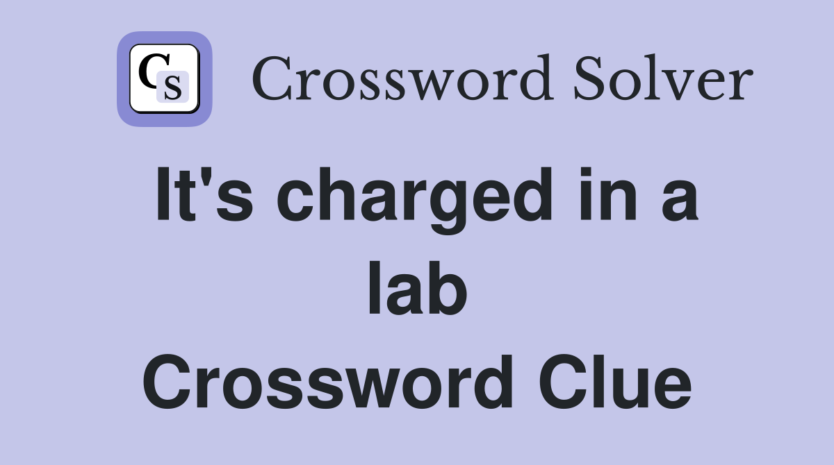 It's charged in a lab Crossword Clue