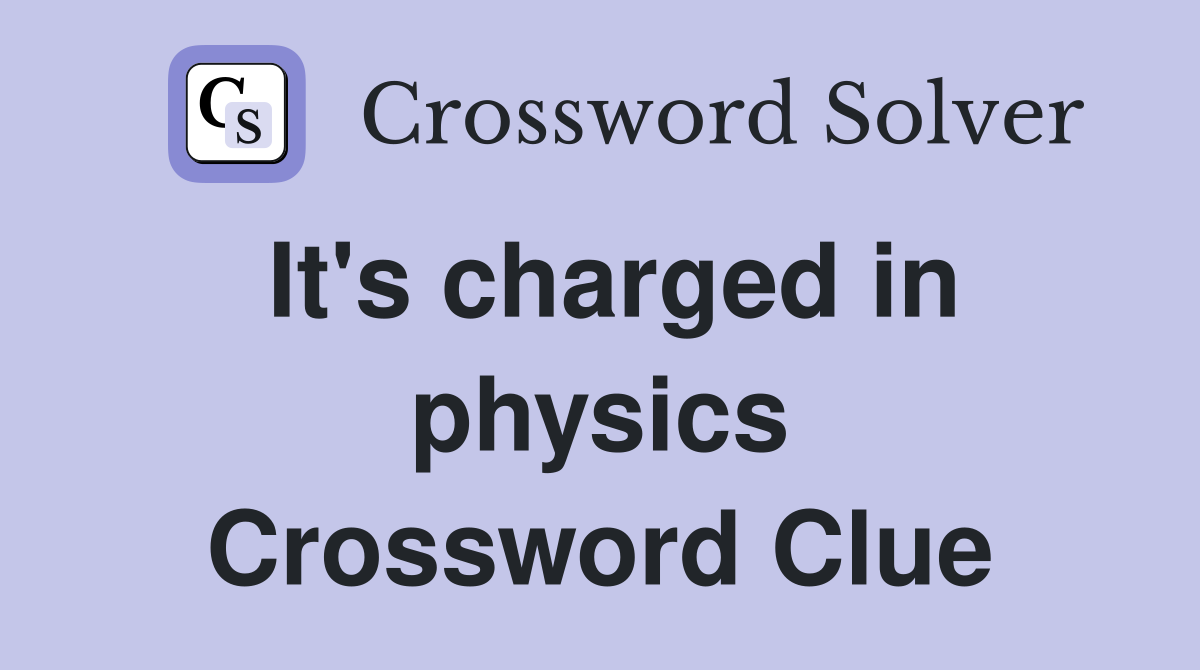 It's charged in physics Crossword Clue