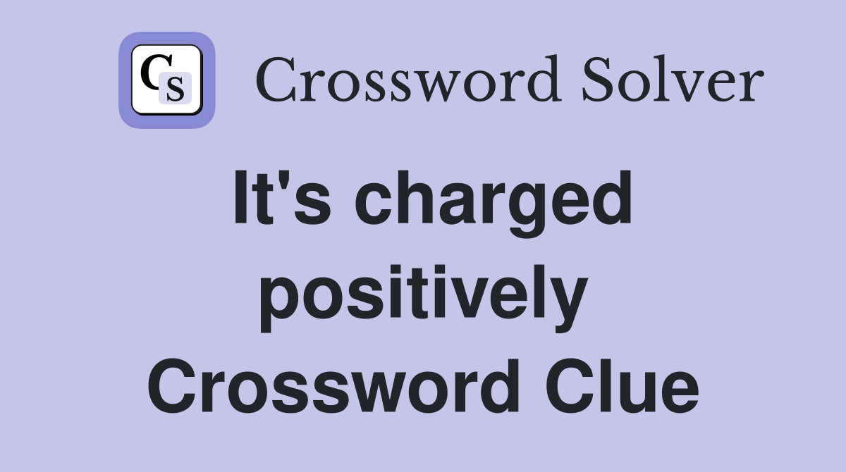 It's charged positively Crossword Clue