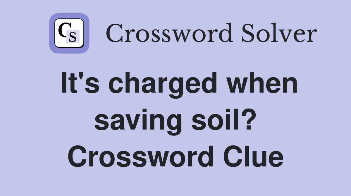 It's charged when saving soil? Crossword Clue