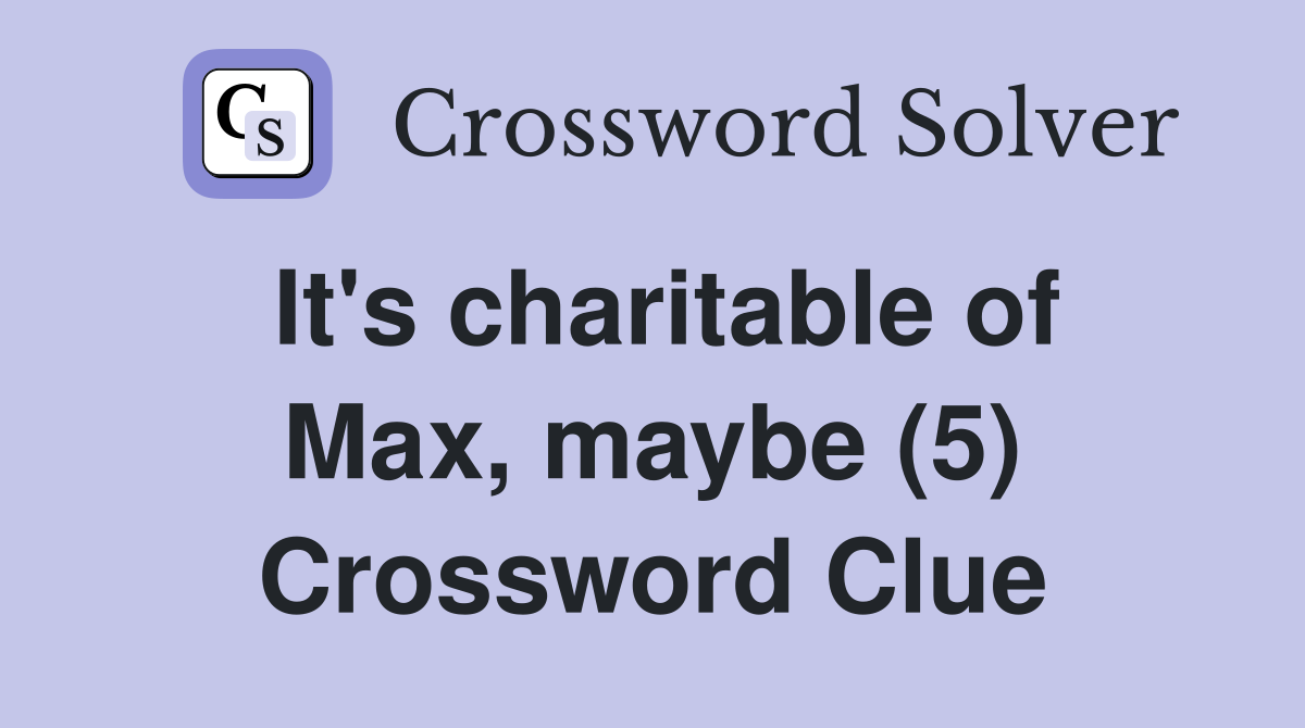 It's charitable of Max, maybe (5) Crossword Clue
