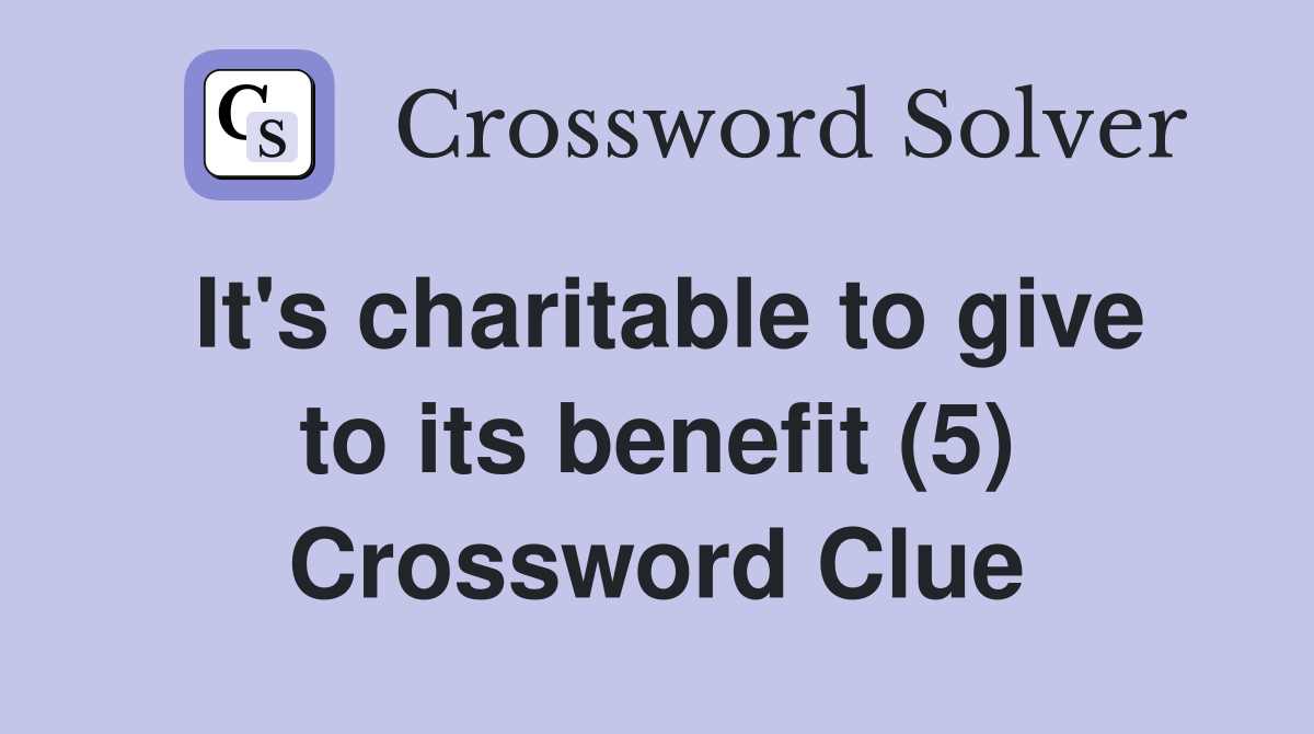 It's charitable to give to its benefit (5) Crossword Clue