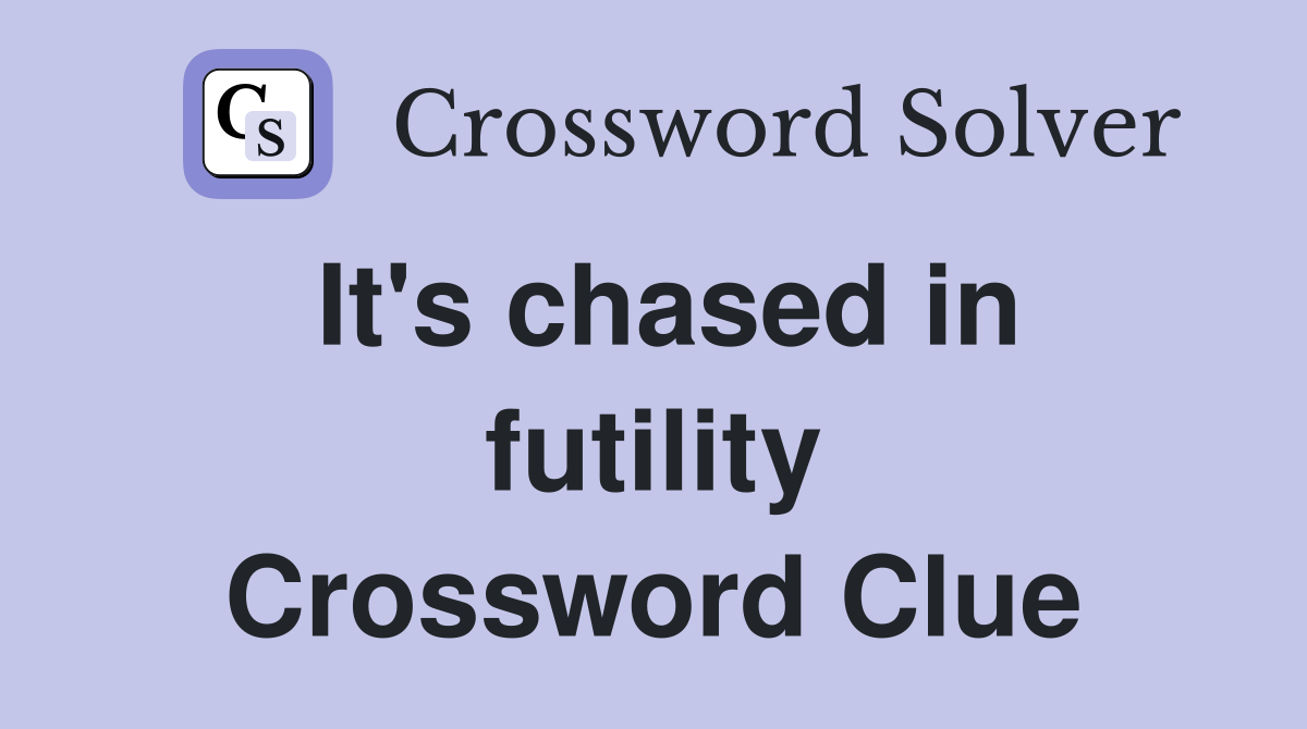 It's chased in futility Crossword Clue