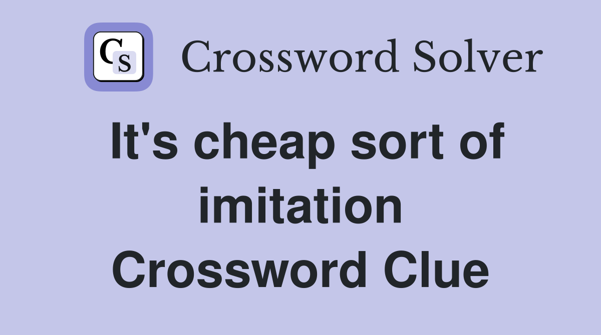 It's cheap sort of imitation Crossword Clue