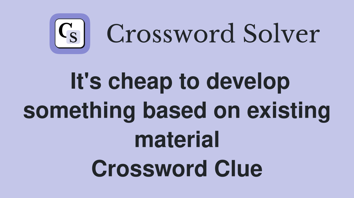 It's cheap to develop something based on existing material Crossword Clue