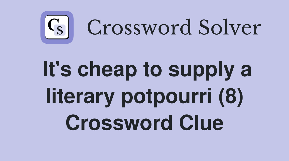 It's cheap to supply a literary potpourri (8) Crossword Clue