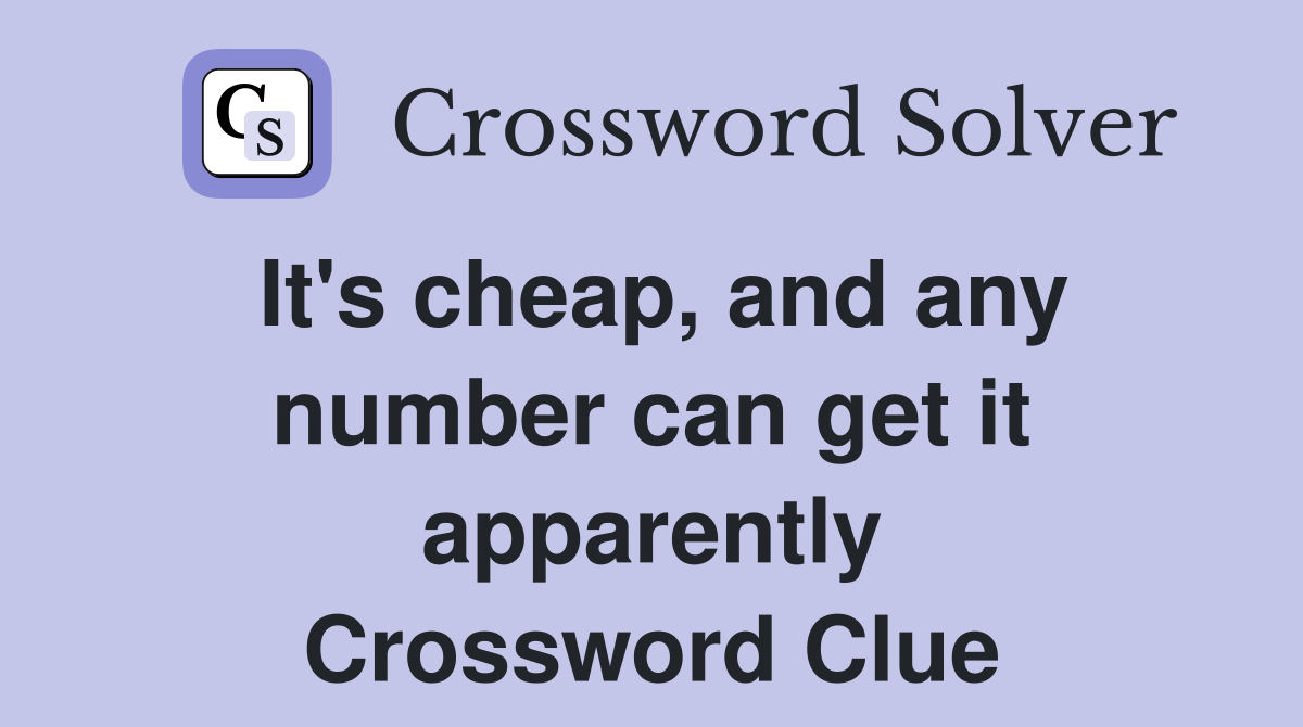 It's cheap, and any number can get it apparently Crossword Clue