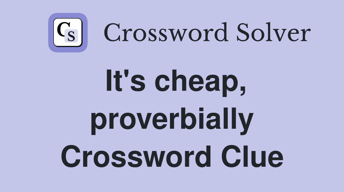 It's cheap, proverbially Crossword Clue