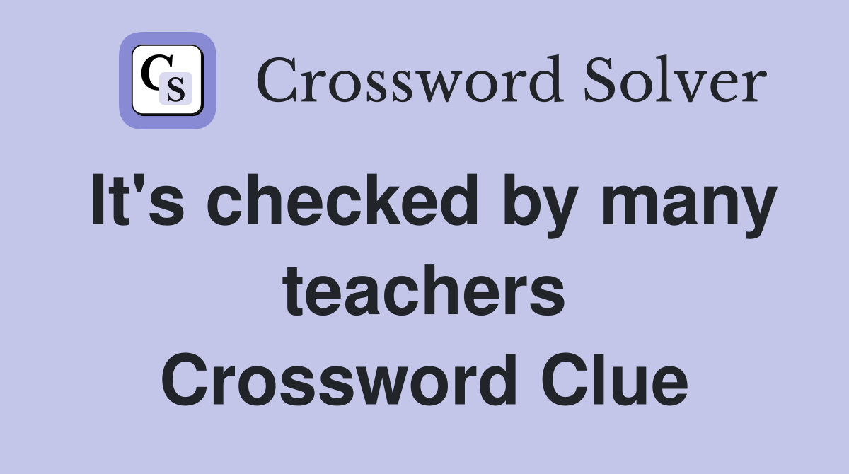 It's checked by many teachers Crossword Clue