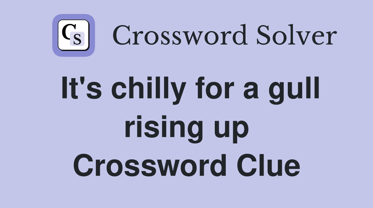 It's chilly for a gull rising up Crossword Clue