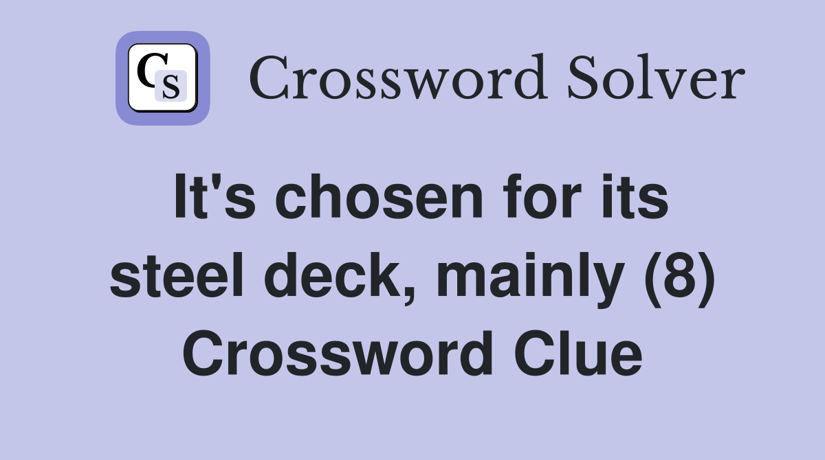 It's chosen for its steel deck, mainly (8) Crossword Clue