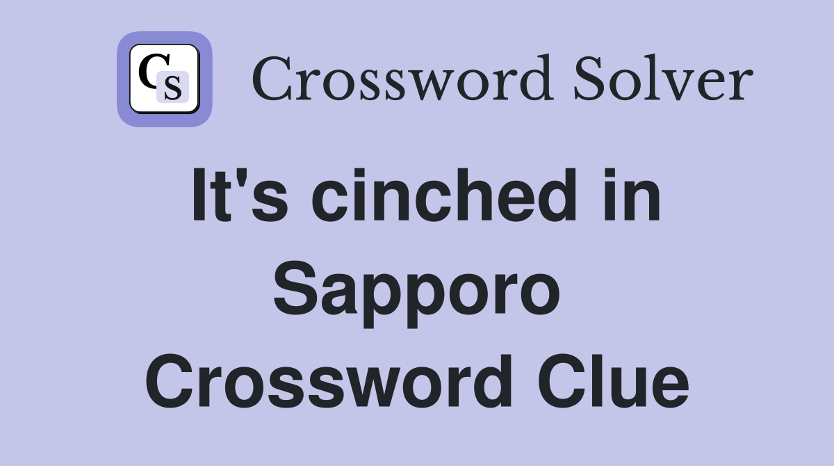 It's cinched in Sapporo Crossword Clue