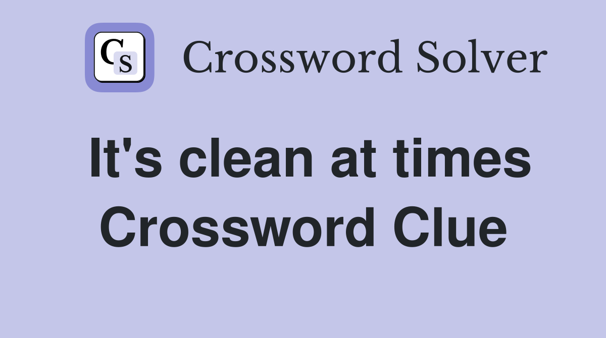 It's clean at times Crossword Clue