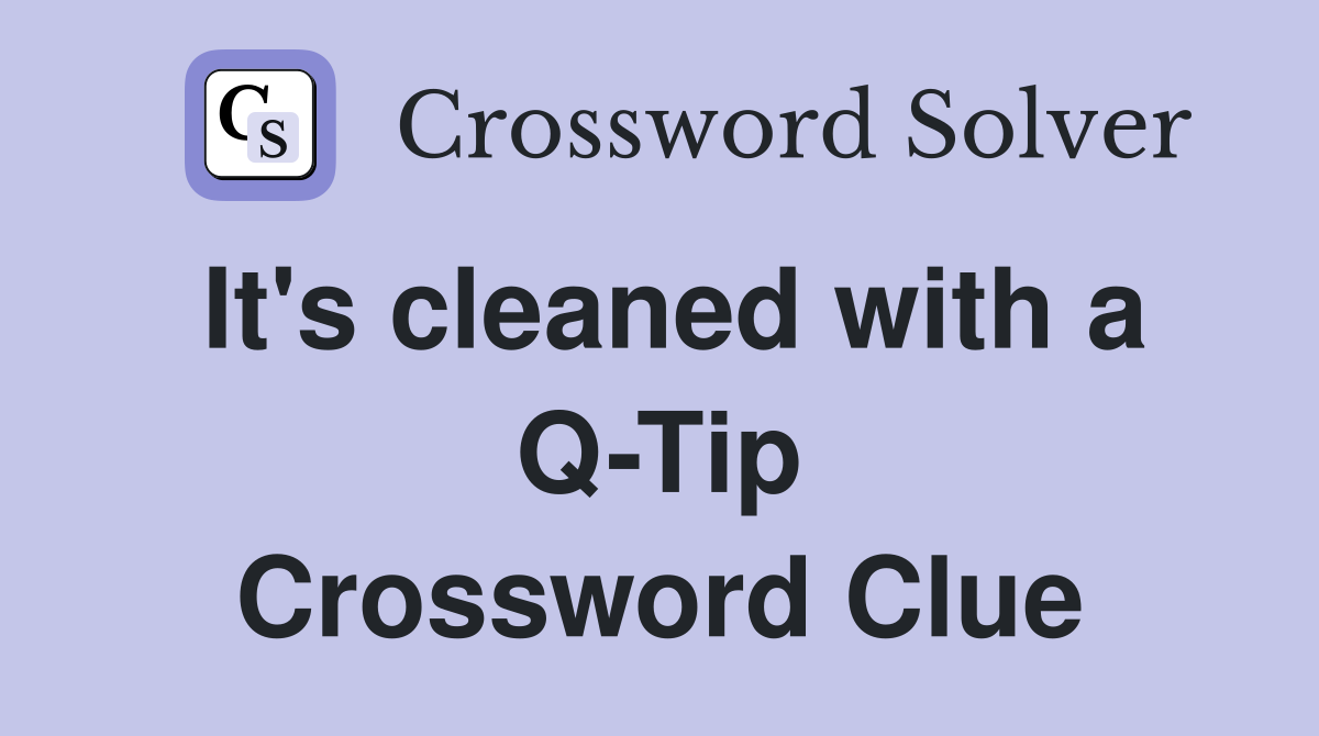 It's cleaned with a Q-Tip Crossword Clue