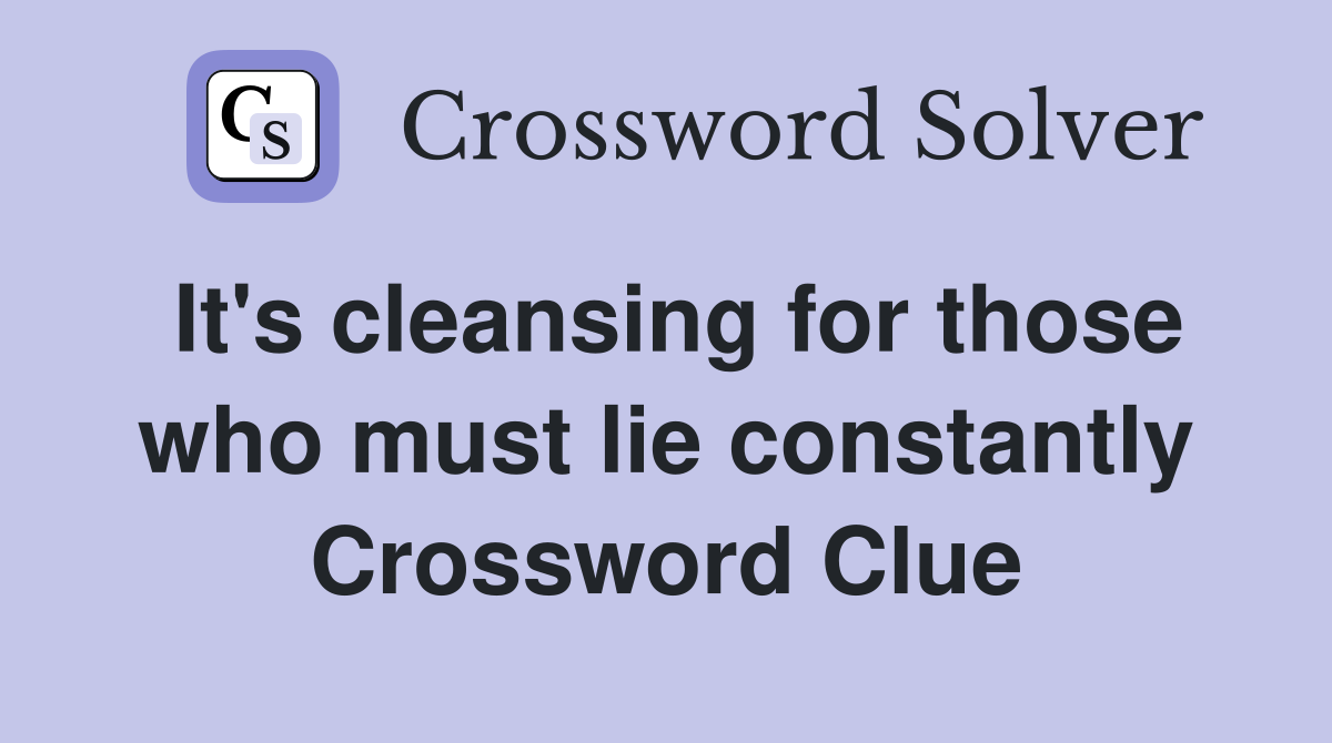 It's cleansing for those who must lie constantly Crossword Clue