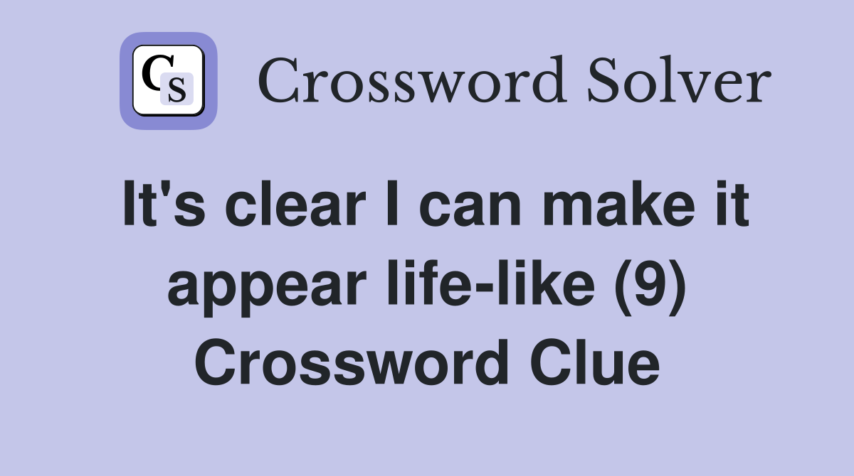 It's clear I can make it appear life-like (9) Crossword Clue