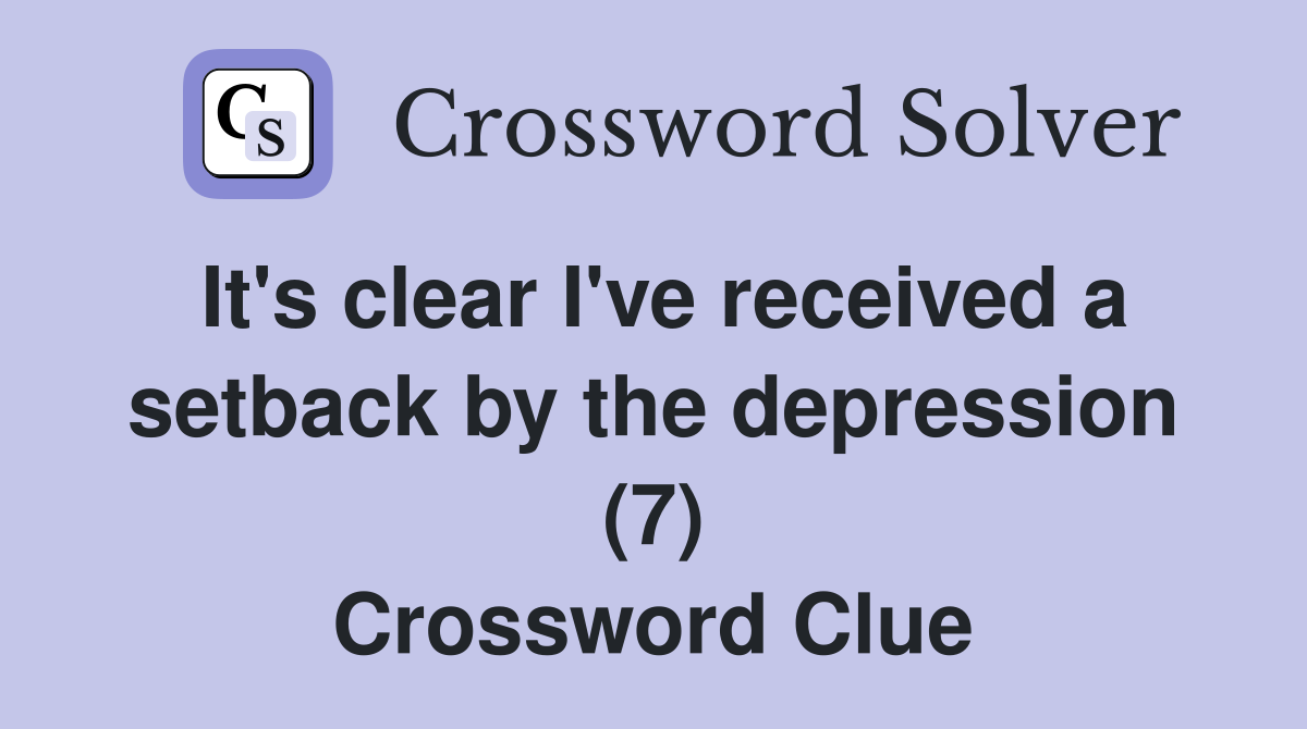 It's clear I've received a setback by the depression (7) Crossword Clue