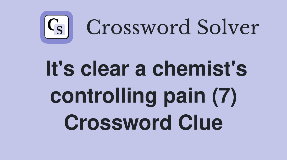 It's clear a chemist's controlling pain (7) Crossword Clue