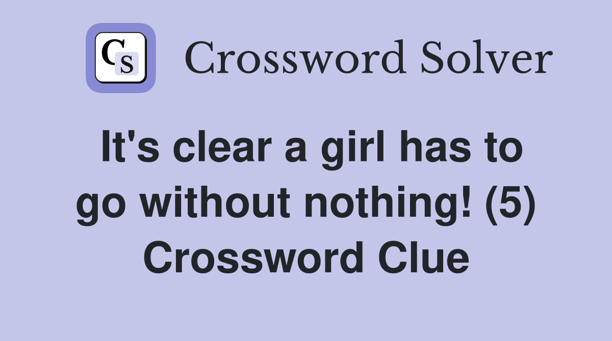 It's clear a girl has to go without nothing! (5) Crossword Clue