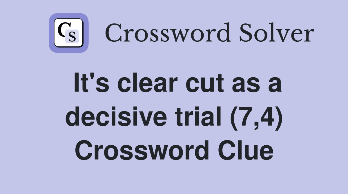 It's clear cut as a decisive trial (7,4) Crossword Clue