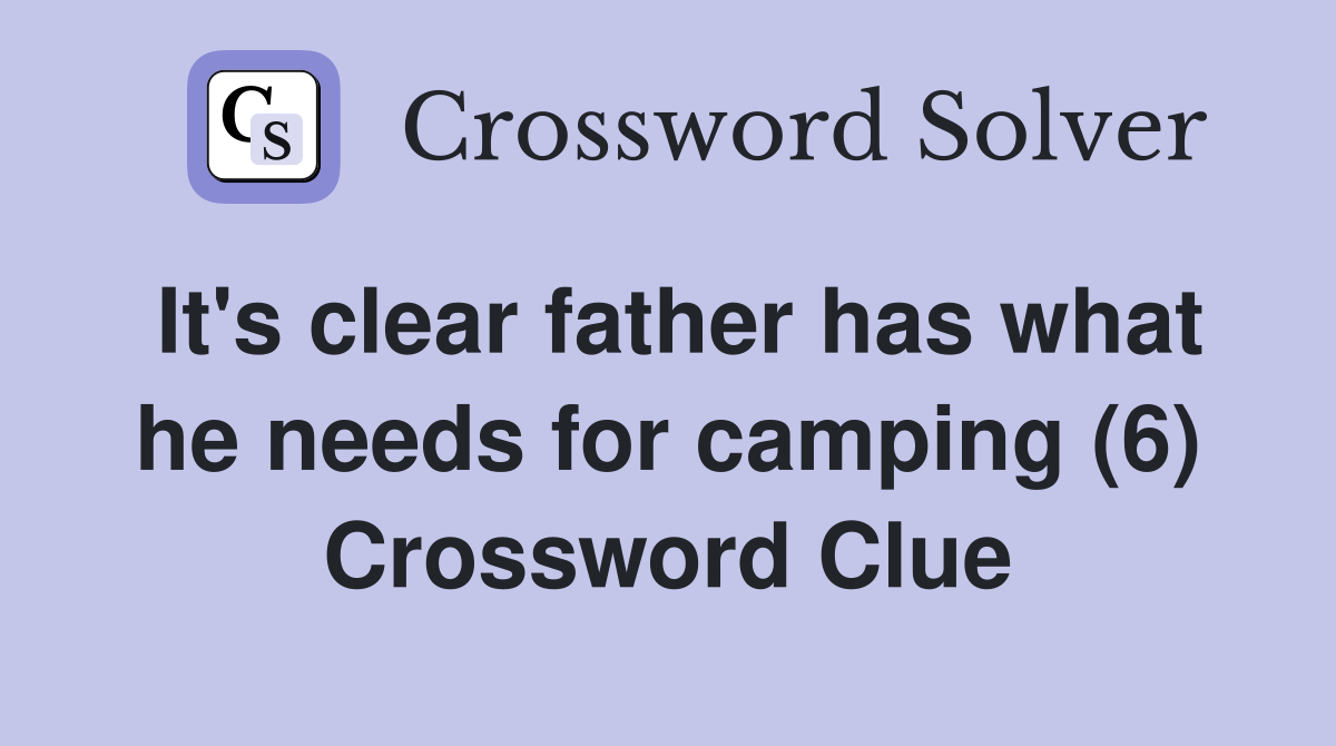 It's clear father has what he needs for camping (6) Crossword Clue