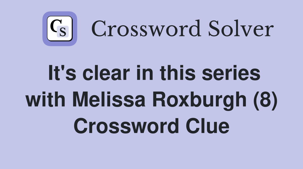 It's clear in this series with Melissa Roxburgh (8) Crossword Clue