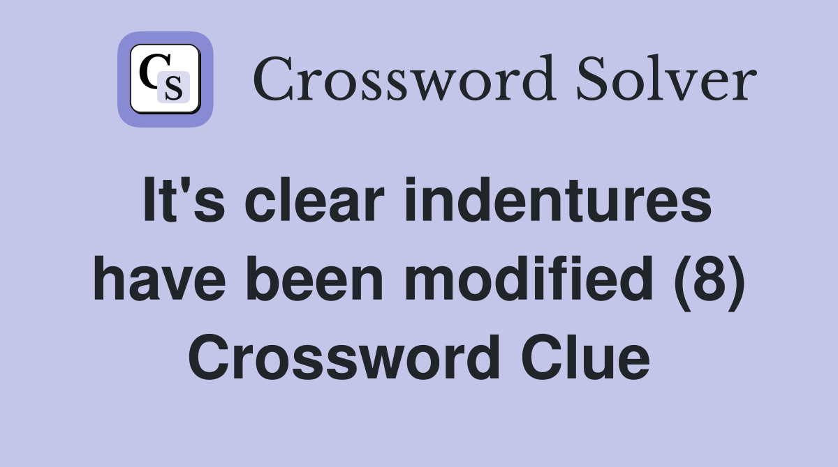 It's clear indentures have been modified (8) Crossword Clue