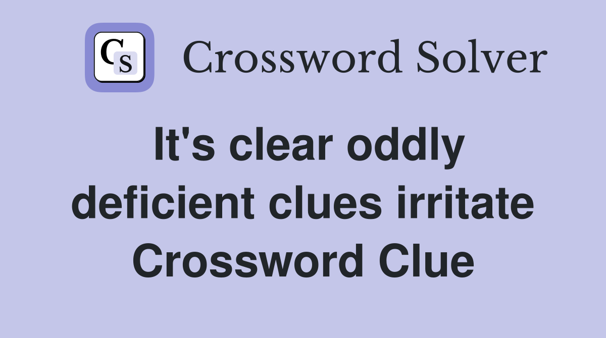 It's clear oddly deficient clues irritate Crossword Clue
