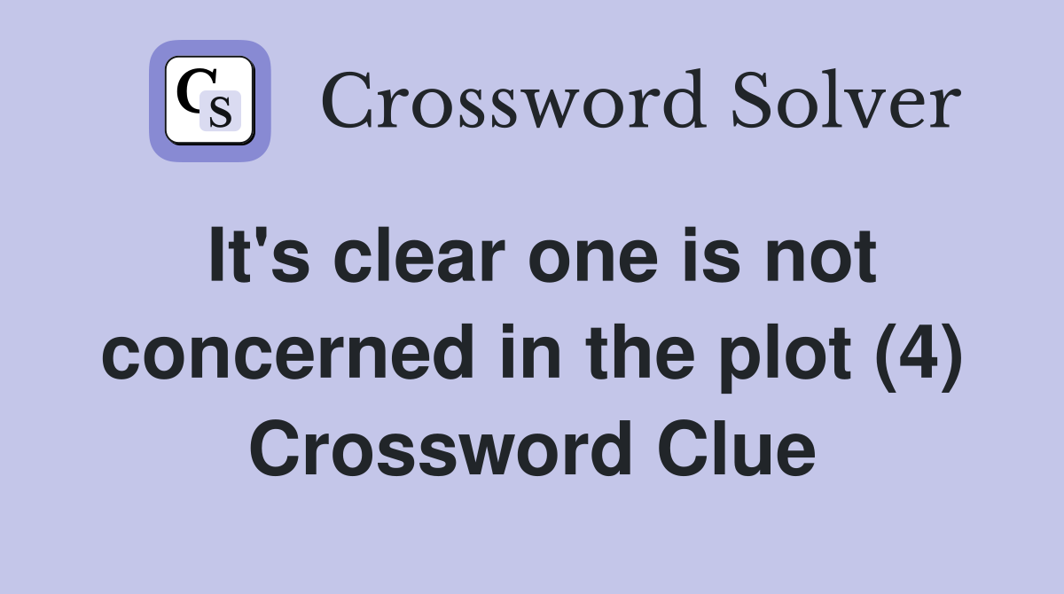 It's clear one is not concerned in the plot (4) Crossword Clue