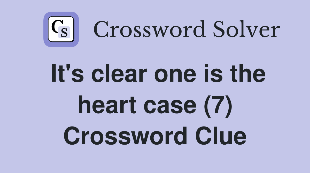 It's clear one is the heart case (7) Crossword Clue