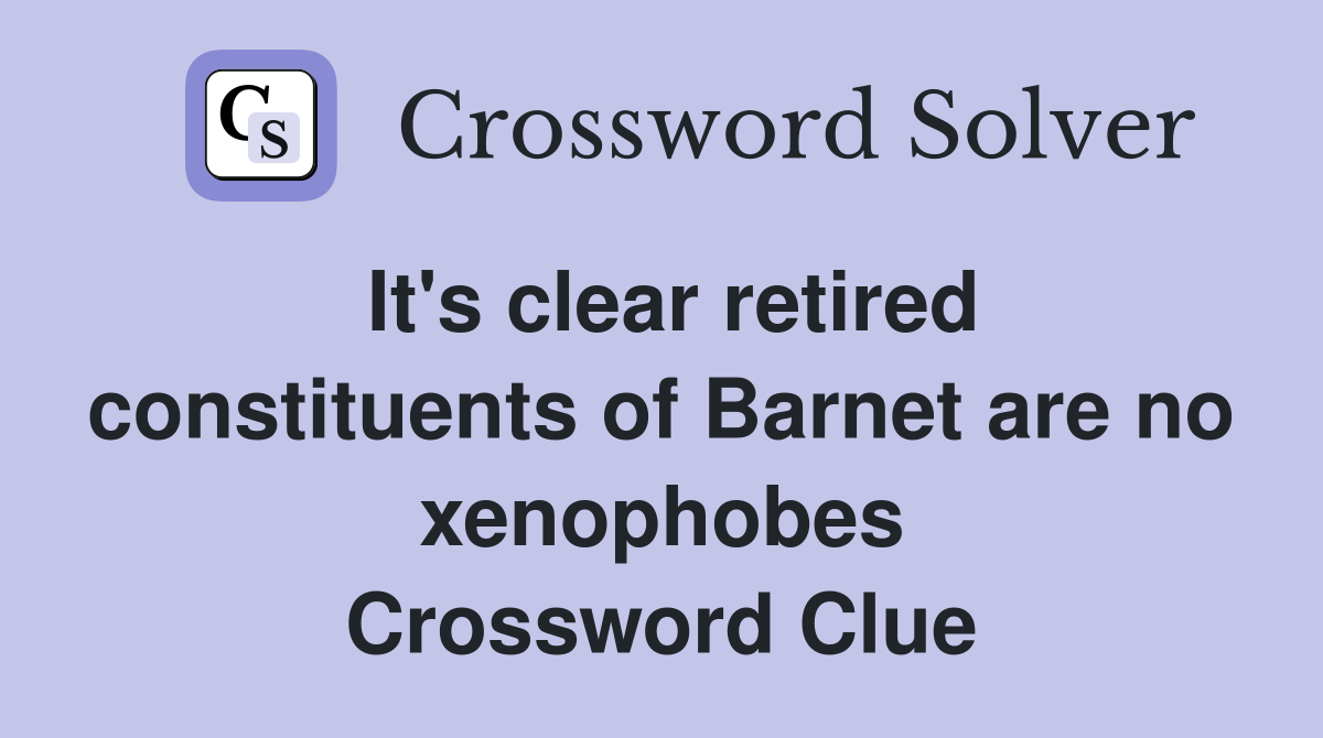 It's clear retired constituents of Barnet are no xenophobes Crossword Clue