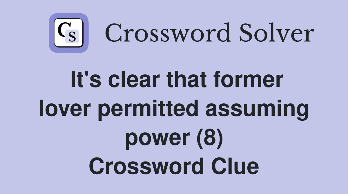 It's clear that former lover permitted assuming power (8) Crossword Clue