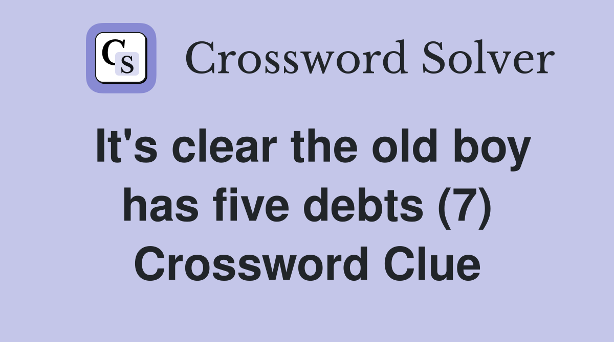 It's clear the old boy has five debts (7) Crossword Clue